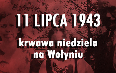 Zdjęcie do  11 lipca 1943 roku miała miejsce Krwawa Niedziela na Wołyniu